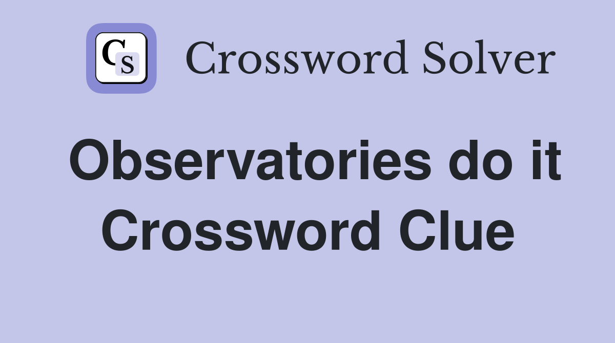 Observatories do it Crossword Clue