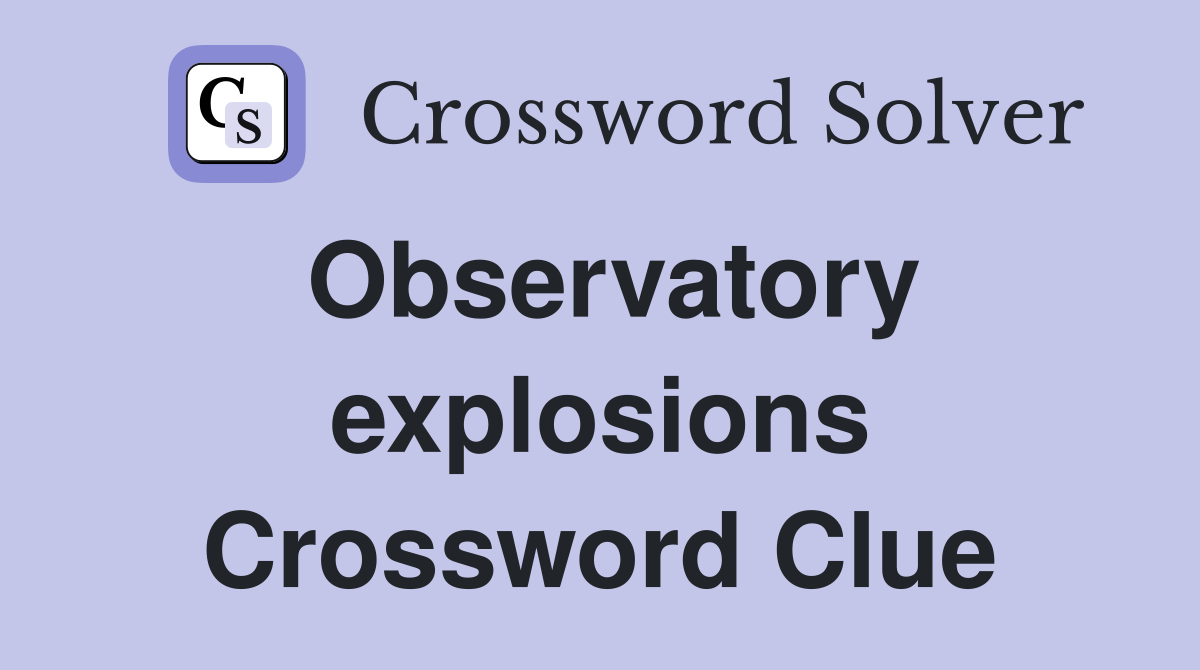Observatory explosions Crossword Clue