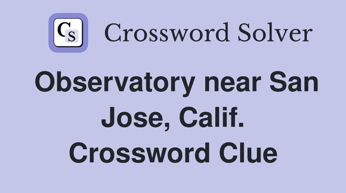 Observatory near San Jose, Calif. Crossword Clue