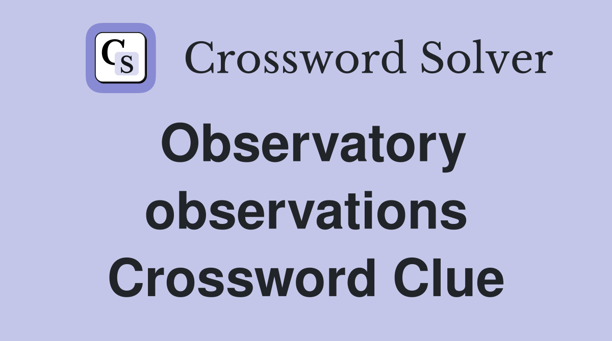 Observatory observations Crossword Clue