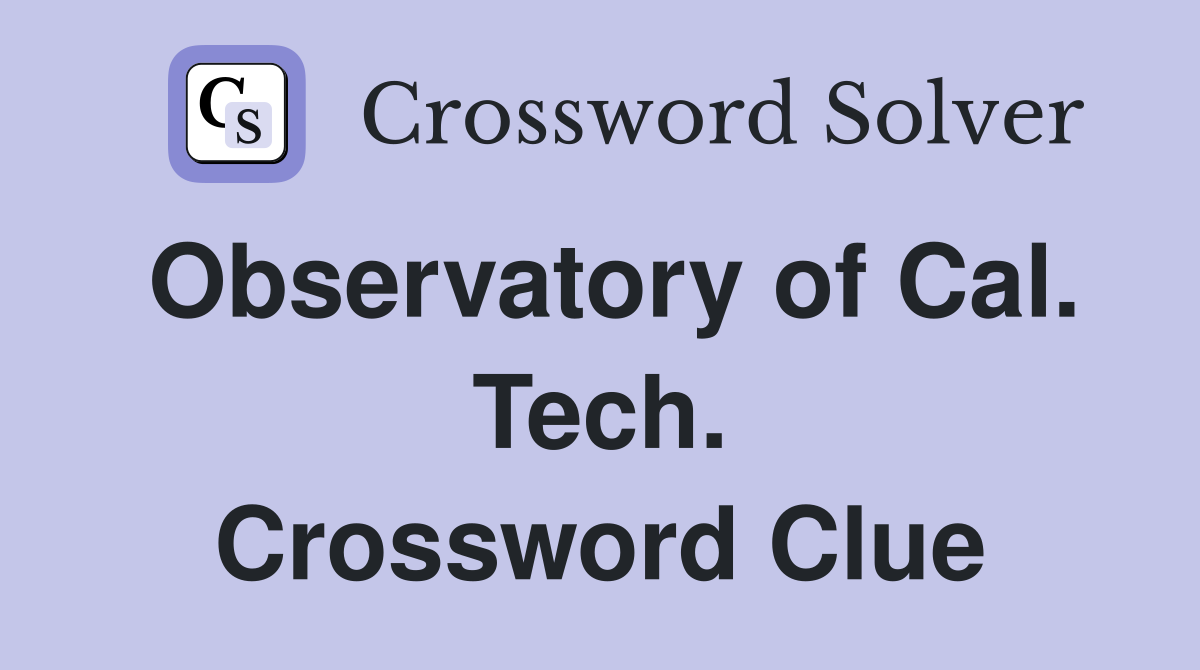 Observatory of Cal. Tech. Crossword Clue