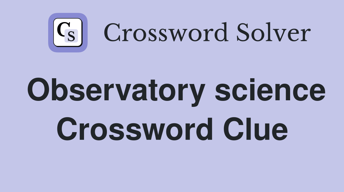 Observatory science Crossword Clue
