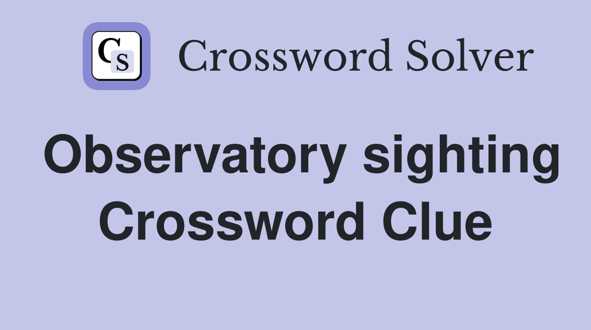 Observatory sighting Crossword Clue