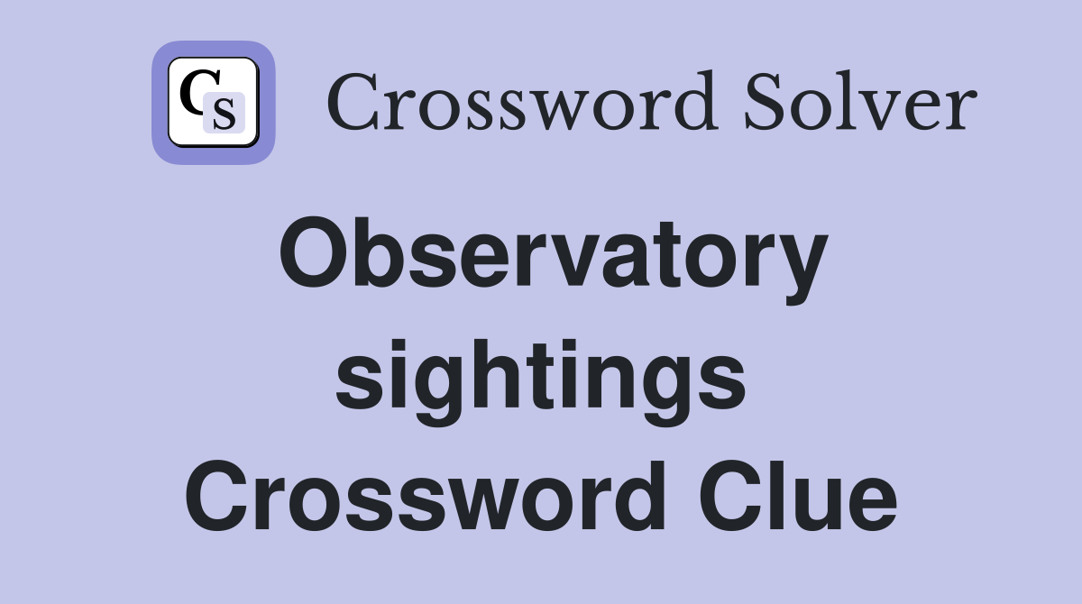 Observatory sightings Crossword Clue