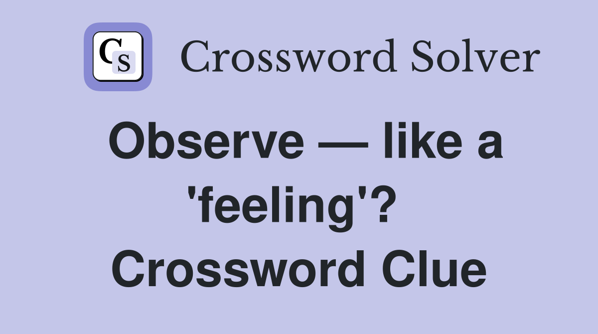 Observe — like a 'feeling'?  Crossword Clue