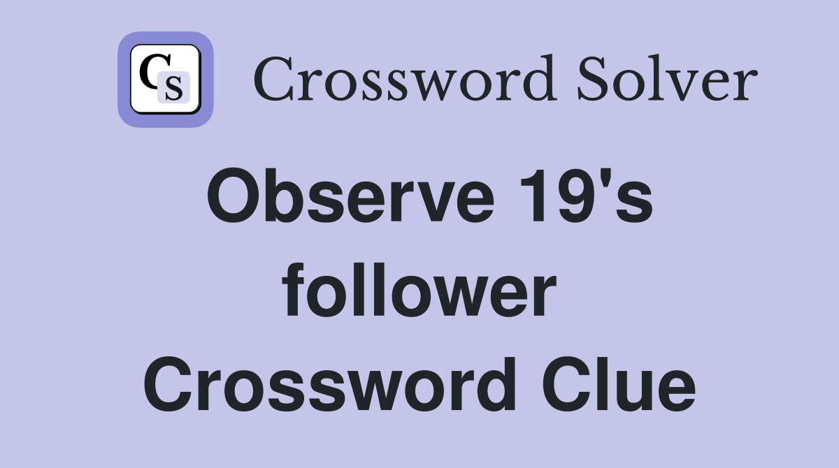 Observe 19's follower Crossword Clue