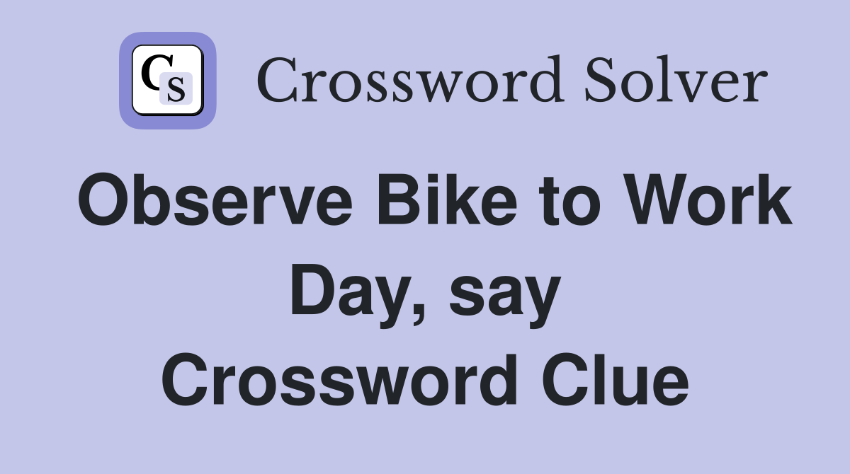 Observe Bike to Work Day, say Crossword Clue