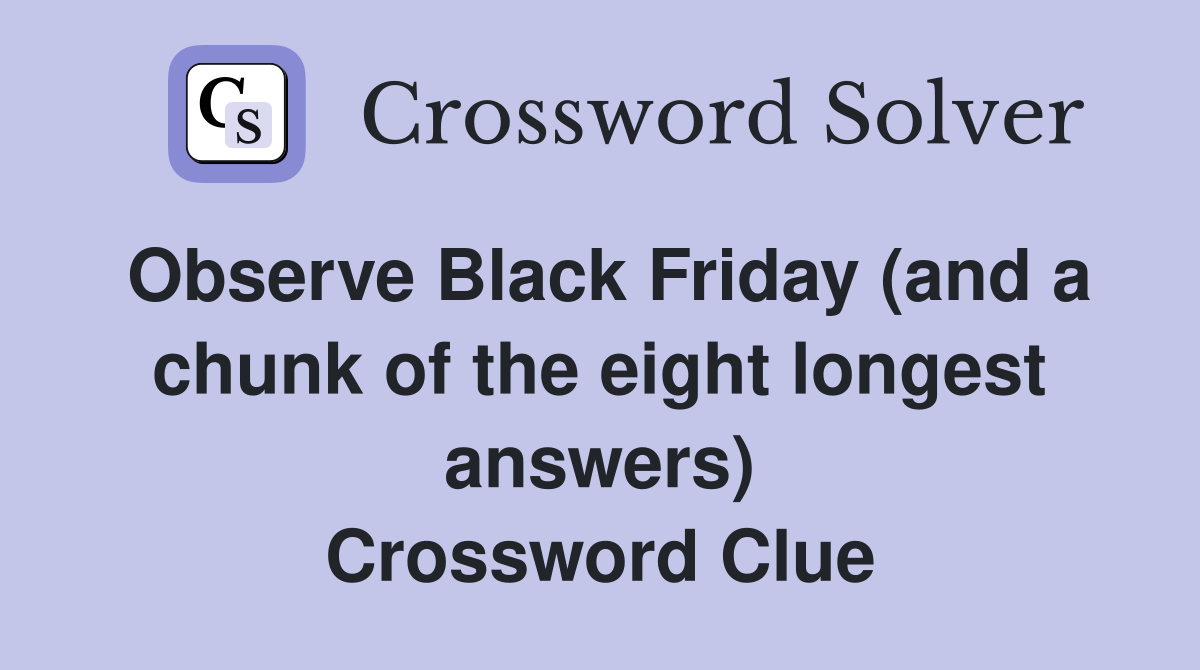 Observe Black Friday (and a chunk of the eight longest answers) Crossword Clue