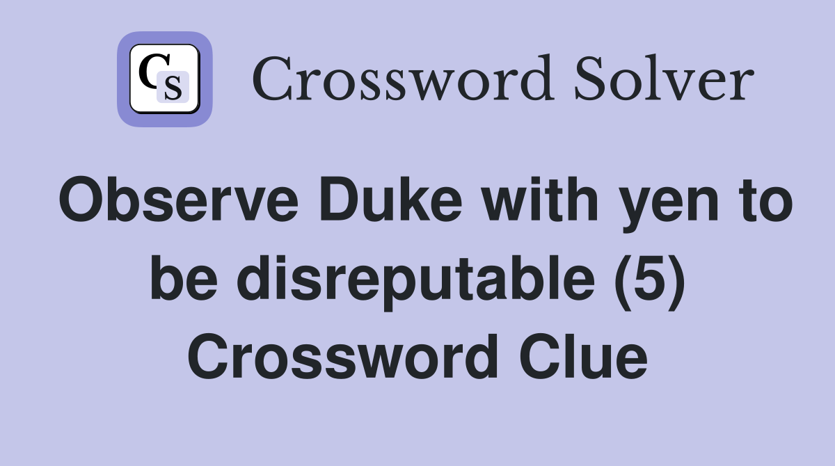 Observe Duke with yen to be disreputable (5) Crossword Clue