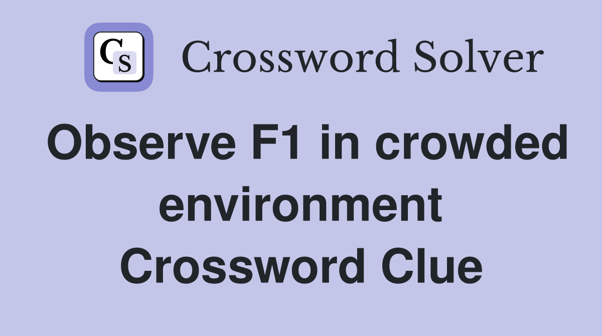 Observe F1 in crowded environment Crossword Clue