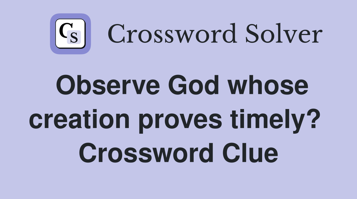 Observe God whose creation proves timely?  Crossword Clue