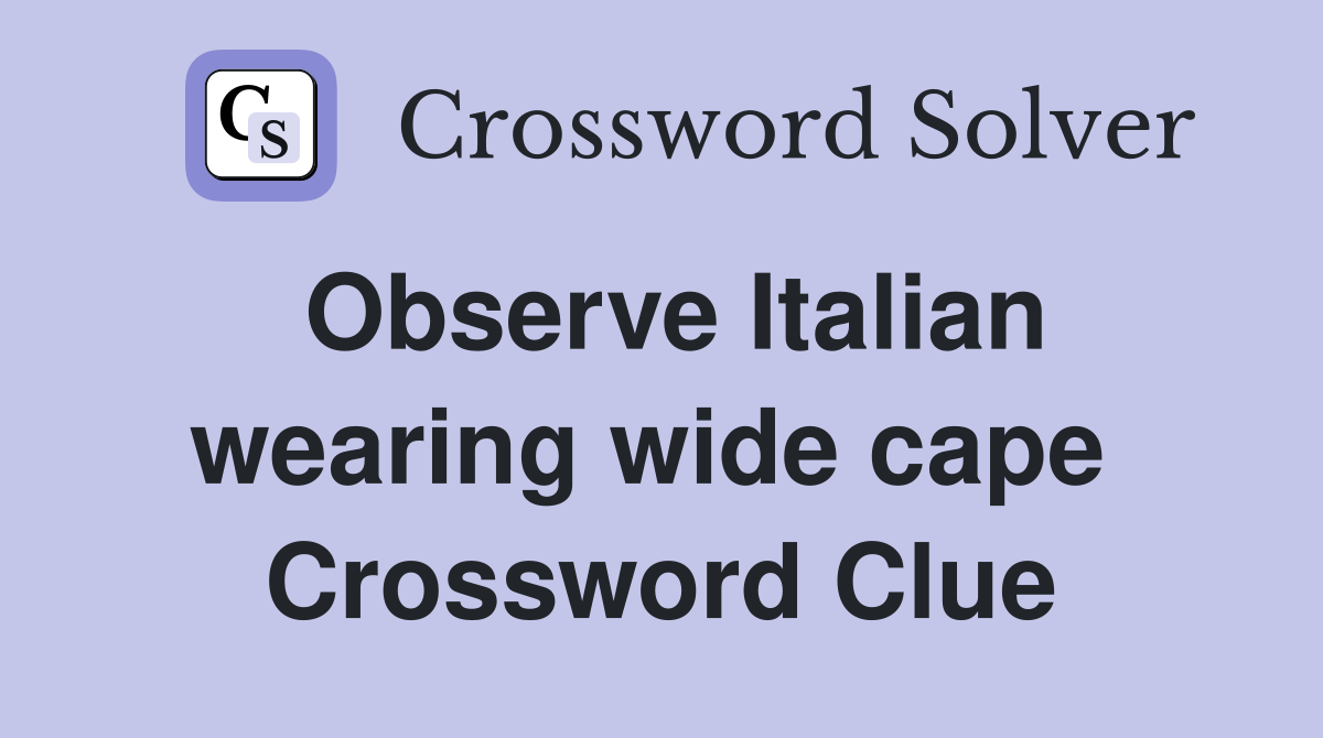 Observe Italian wearing wide cape  Crossword Clue