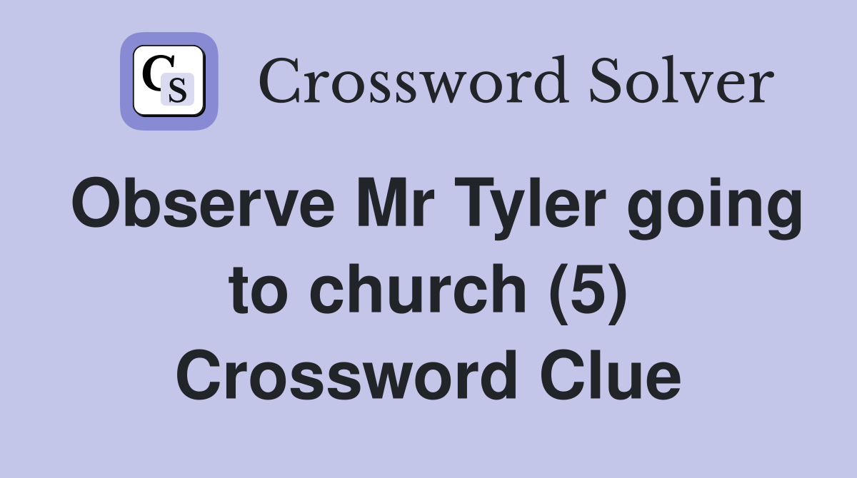 Observe Mr Tyler going to church (5) Crossword Clue