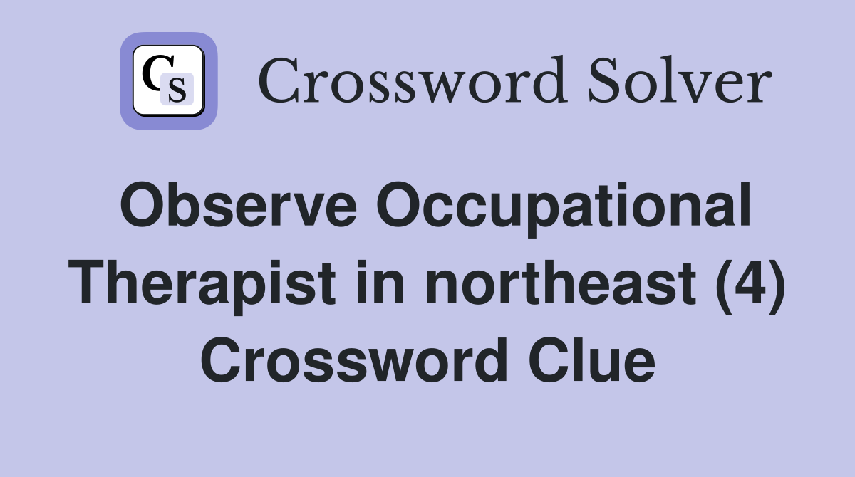 Observe Occupational Therapist in northeast (4) Crossword Clue