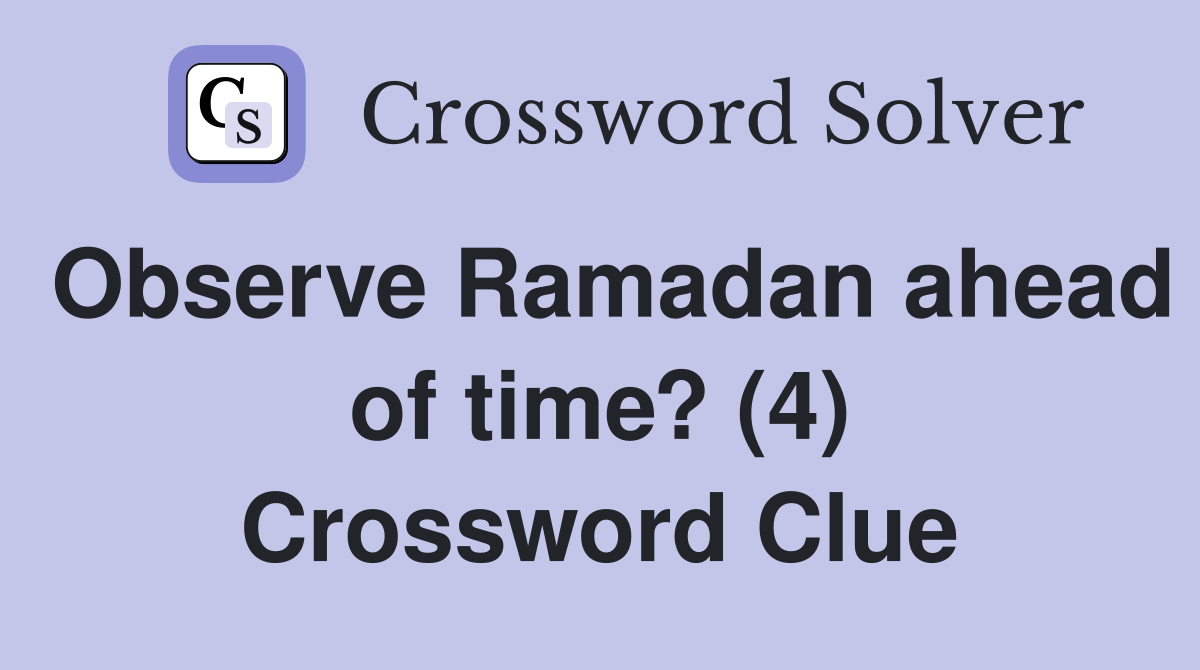 Observe Ramadan ahead of time? (4) Crossword Clue