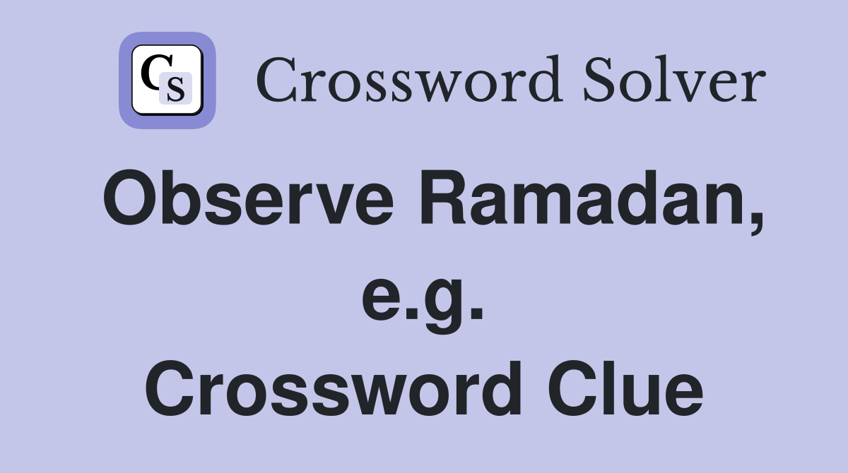 Observe Ramadan, e.g. Crossword Clue