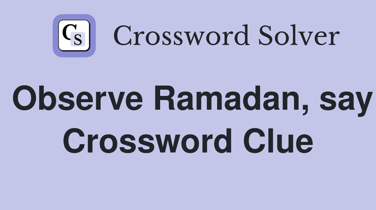 Observe Ramadan, say Crossword Clue