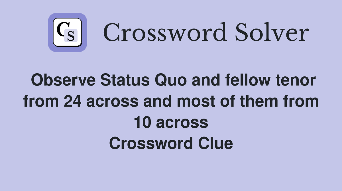 Observe Status Quo and fellow tenor from 24 across and most of them from 10 across Crossword Clue