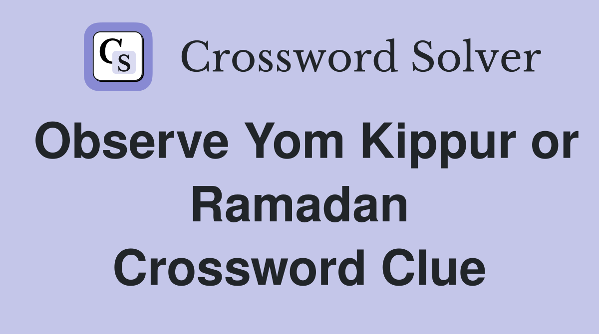 Observe Yom Kippur or Ramadan Crossword Clue