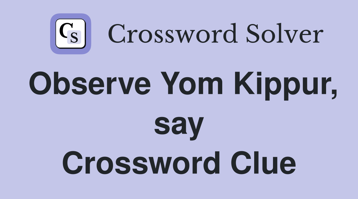 Observe Yom Kippur, say Crossword Clue