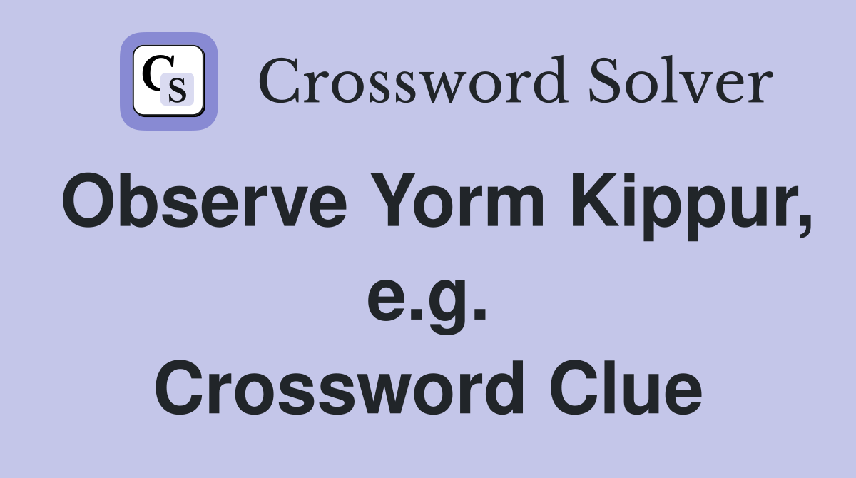Observe Yorm Kippur, e.g. Crossword Clue