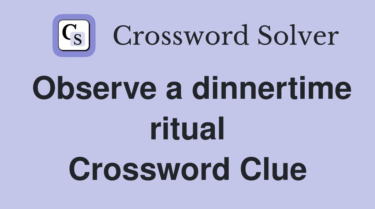 Observe a dinnertime ritual Crossword Clue