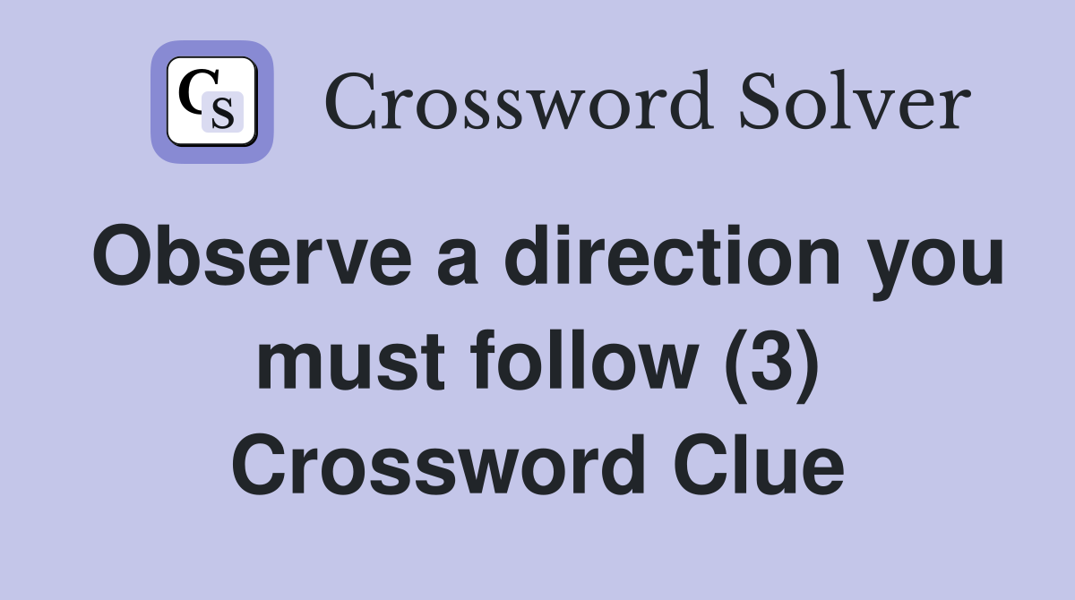Observe a direction you must follow (3) Crossword Clue