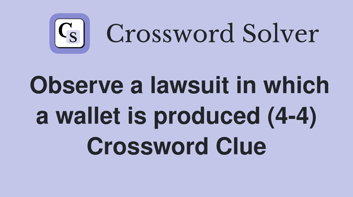 Observe a lawsuit in which a wallet is produced (4-4) Crossword Clue