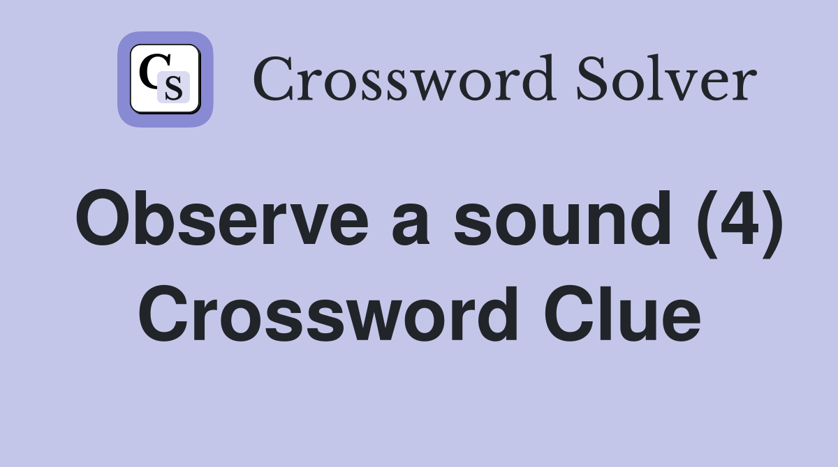 Observe a sound (4) Crossword Clue