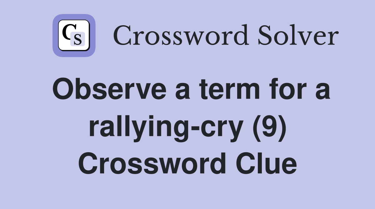 Observe a term for a rallying-cry (9) Crossword Clue