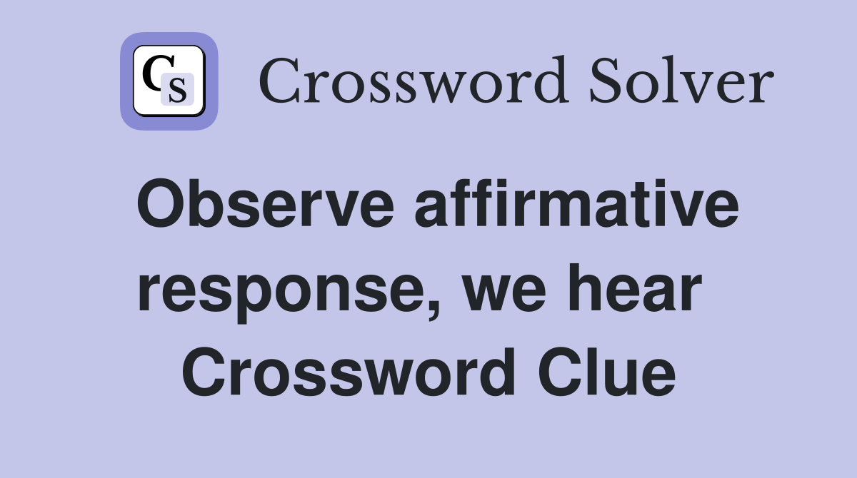 Observe affirmative response, we hear  Crossword Clue