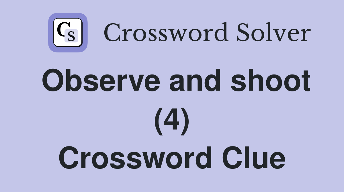 Observe and shoot (4) Crossword Clue