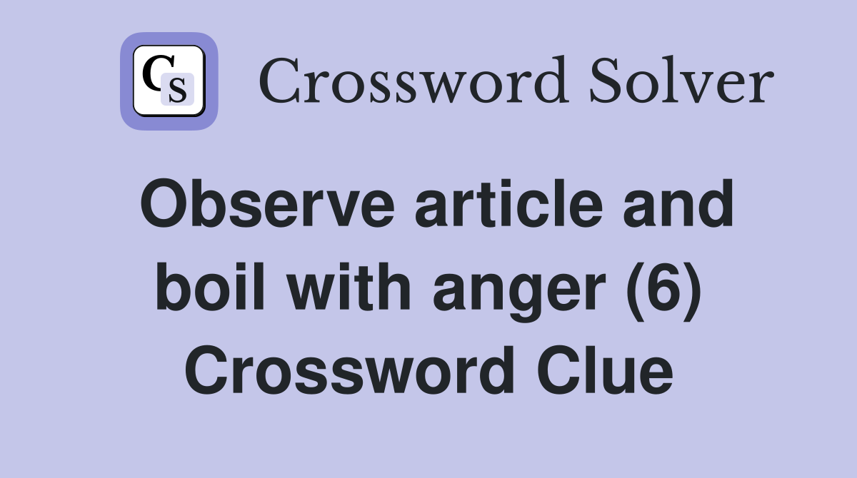 Observe article and boil with anger (6) Crossword Clue