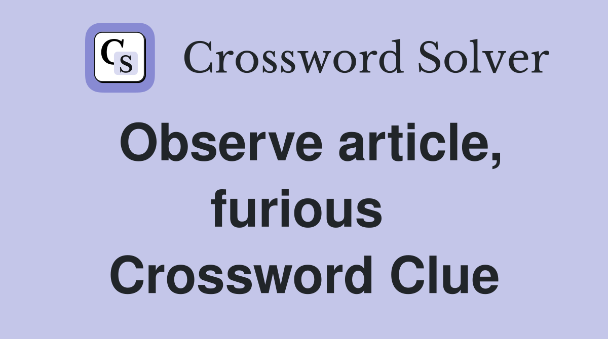 Observe article, furious  Crossword Clue