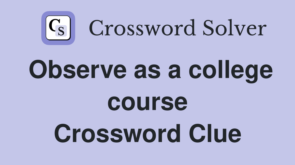 Observe as a college course Crossword Clue