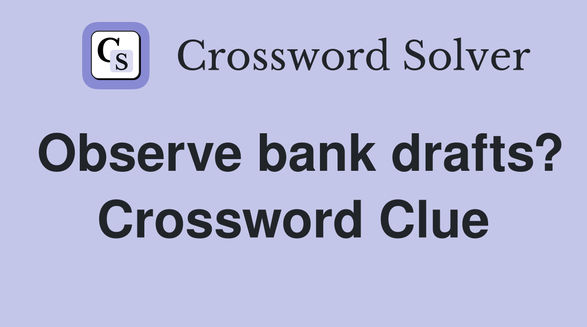 Observe bank drafts? Crossword Clue
