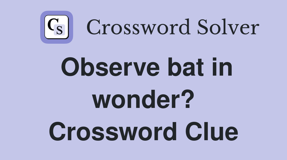 Observe bat in wonder? Crossword Clue