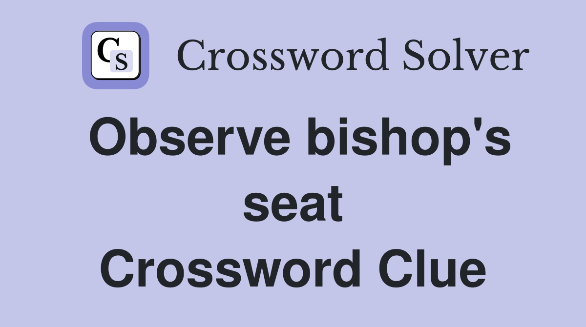 Observe bishop's seat Crossword Clue