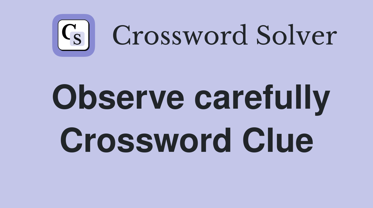 Observe carefully Crossword Clue