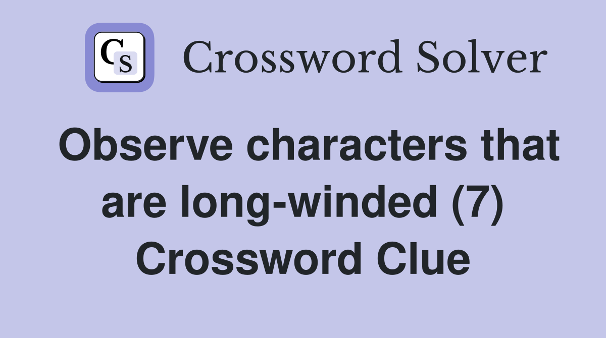 Observe characters that are long-winded (7) Crossword Clue