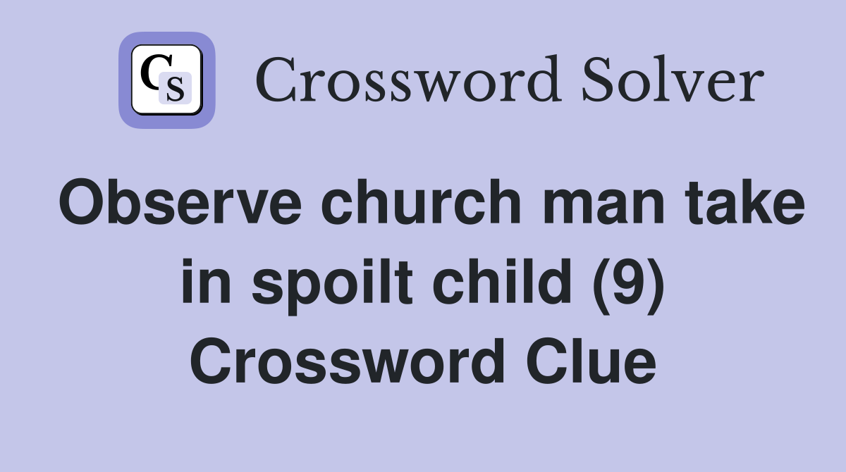 Observe church man take in spoilt child (9) Crossword Clue