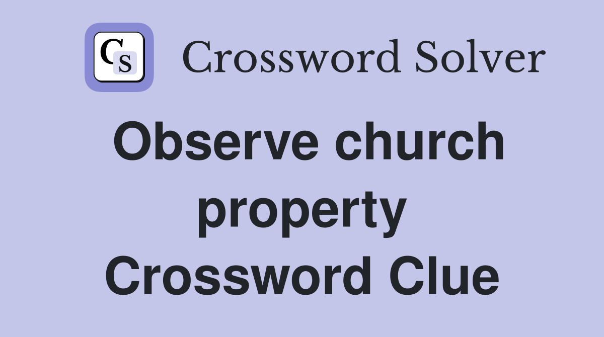 Observe church property Crossword Clue