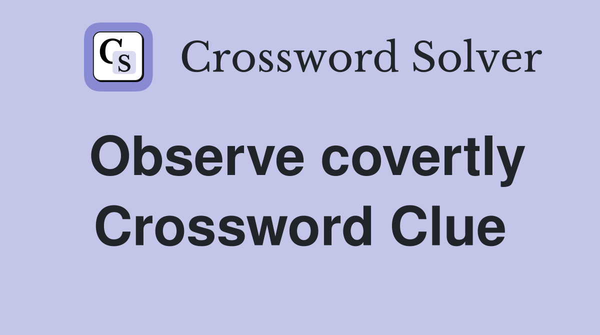 Observe covertly Crossword Clue