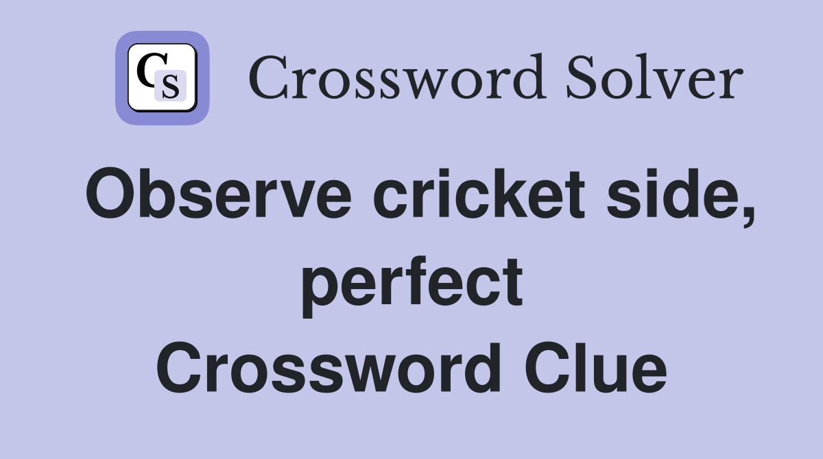 Observe cricket side, perfect Crossword Clue