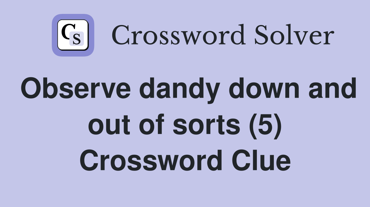 Observe dandy down and out of sorts (5) Crossword Clue