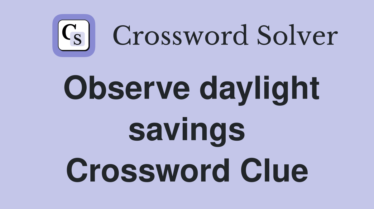 Observe daylight savings Crossword Clue
