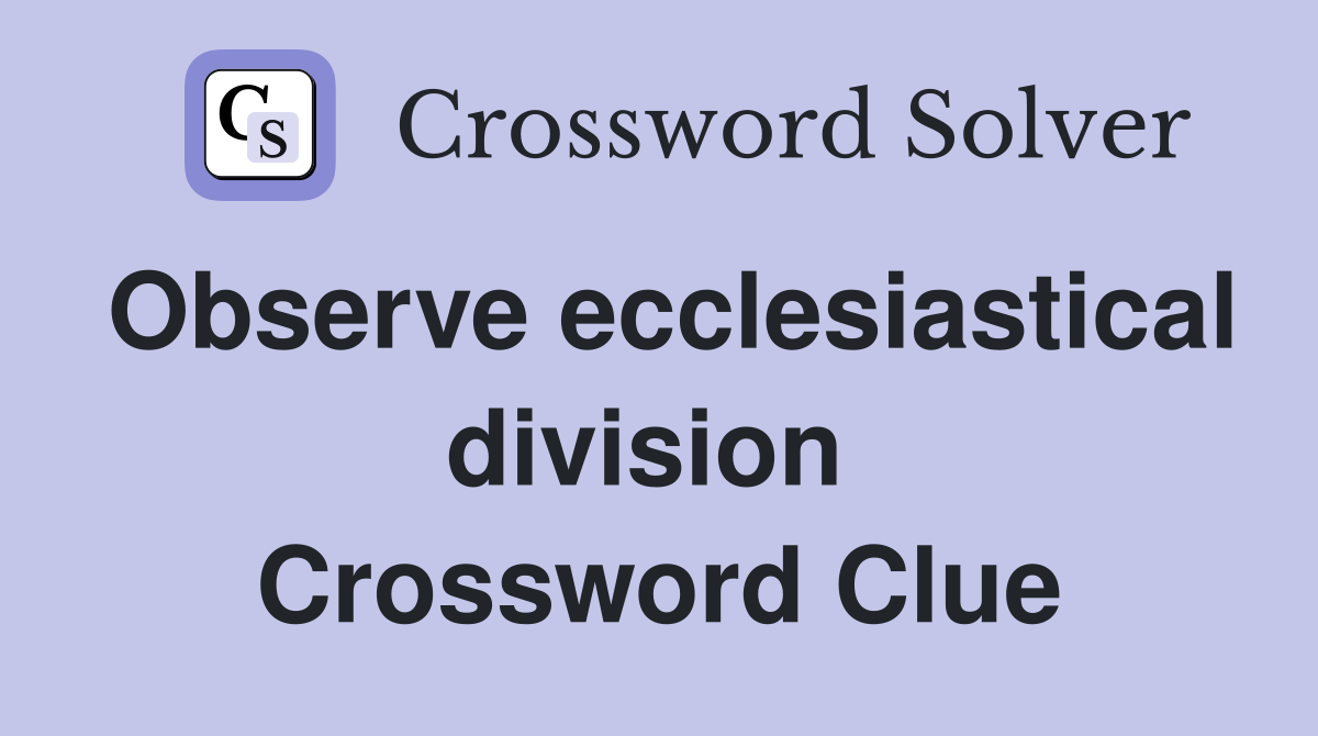 Observe ecclesiastical division  Crossword Clue