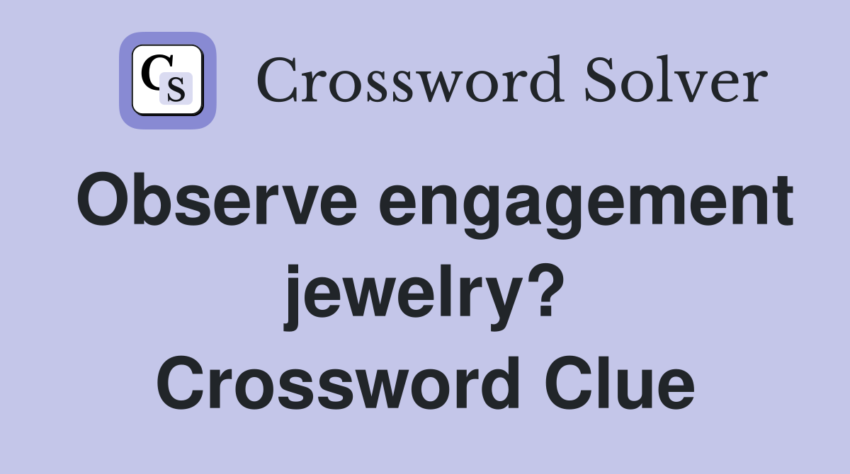 Observe engagement jewelry? Crossword Clue