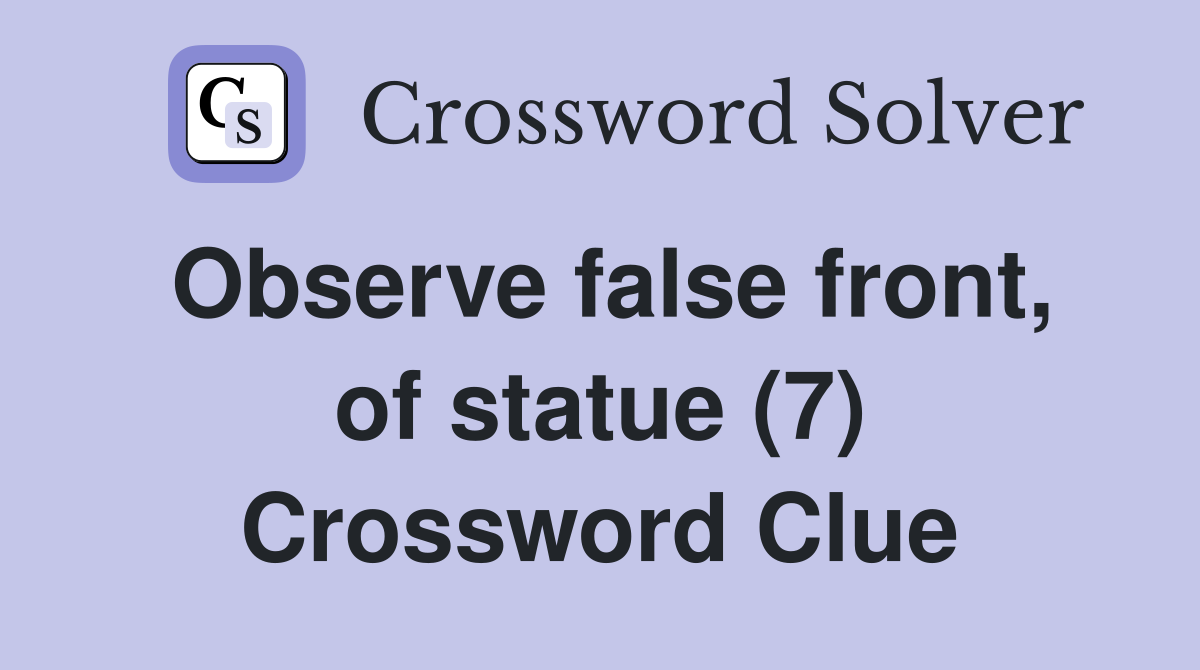 Observe false front, of statue (7) Crossword Clue