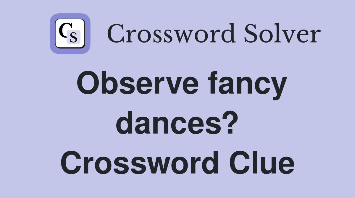 Observe fancy dances? Crossword Clue